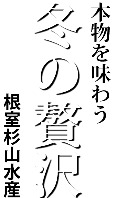 本物を味わう冬の贅沢 根室杉山水産